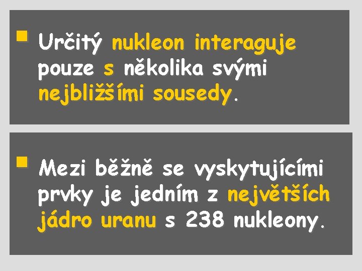 § Určitý nukleon interaguje pouze s několika svými nejbližšími sousedy. § Mezi běžně se