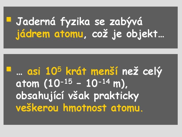 § Jaderná fyzika se zabývá jádrem atomu, což je objekt… § … asi 105