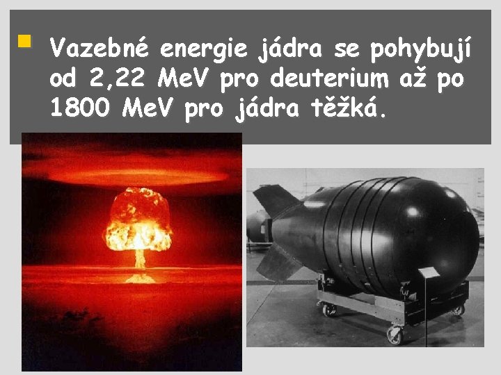 § Vazebné energie jádra se pohybují od 2, 22 Me. V pro deuterium až