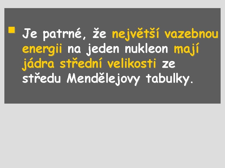 § Je patrné, že největší vazebnou energii na jeden nukleon mají jádra střední velikosti