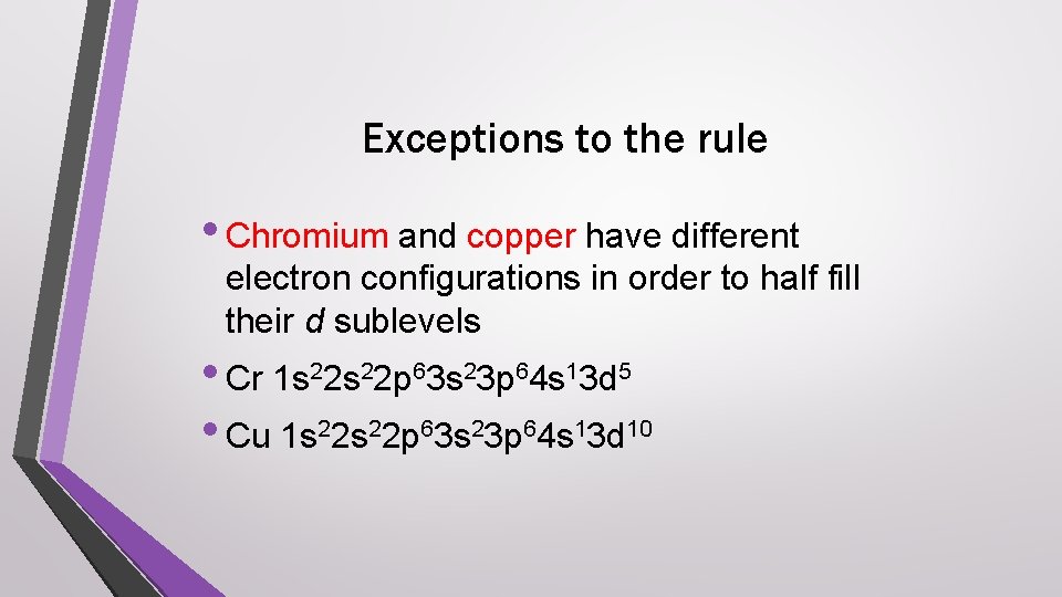 Exceptions to the rule • Chromium and copper have different electron configurations in order