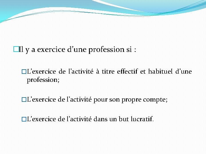 �Il y a exercice d’une profession si : �L’exercice de l’activité à titre effectif