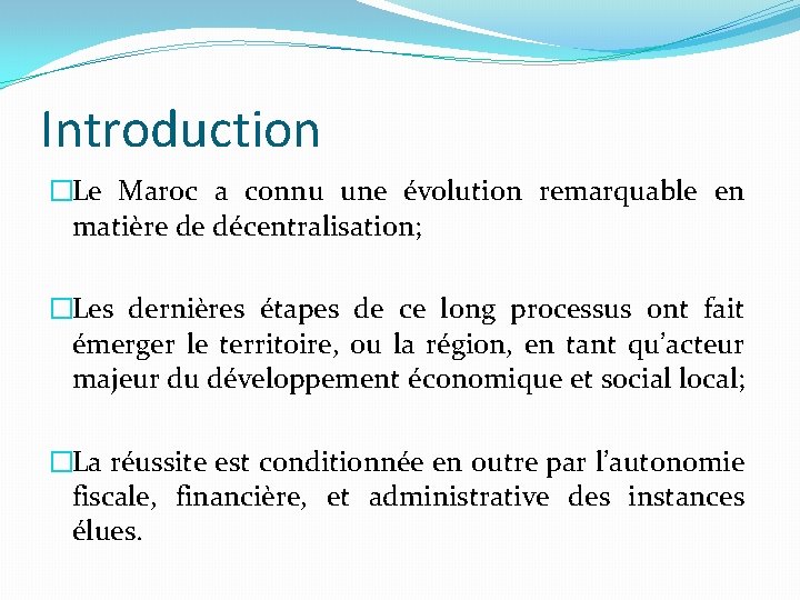 Introduction �Le Maroc a connu une évolution remarquable en matière de décentralisation; �Les dernières