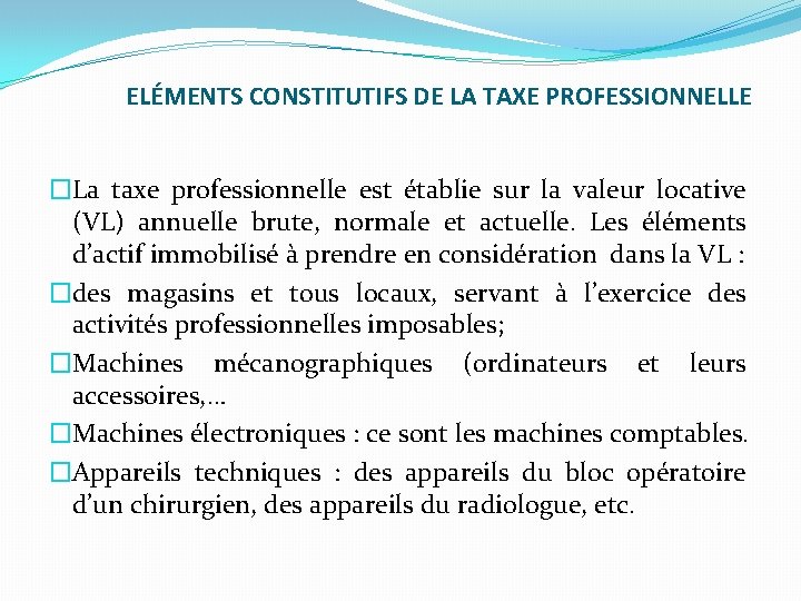 ELÉMENTS CONSTITUTIFS DE LA TAXE PROFESSIONNELLE �La taxe professionnelle est établie sur la valeur