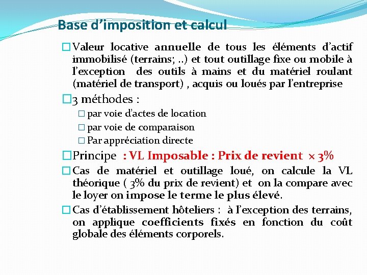 Base d’imposition et calcul �Valeur locative annuelle de tous les éléments d’actif immobilisé (terrains;