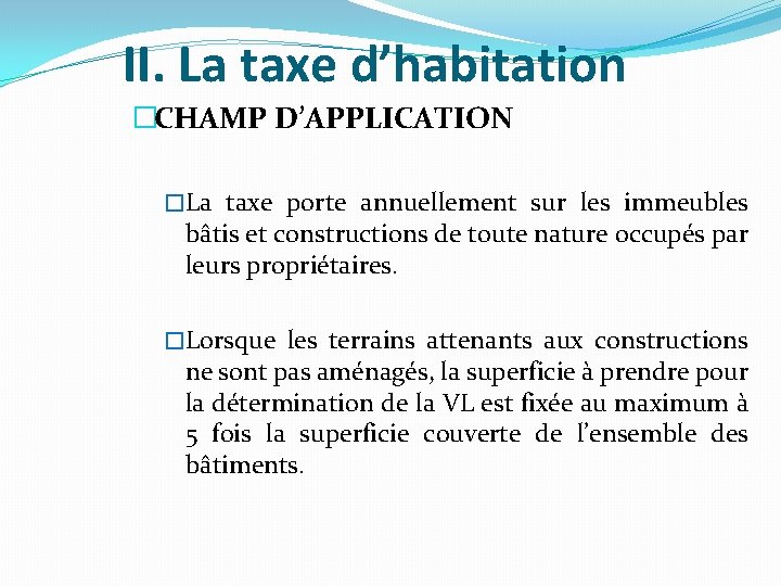 II. La taxe d’habitation �CHAMP D’APPLICATION �La taxe porte annuellement sur les immeubles bâtis