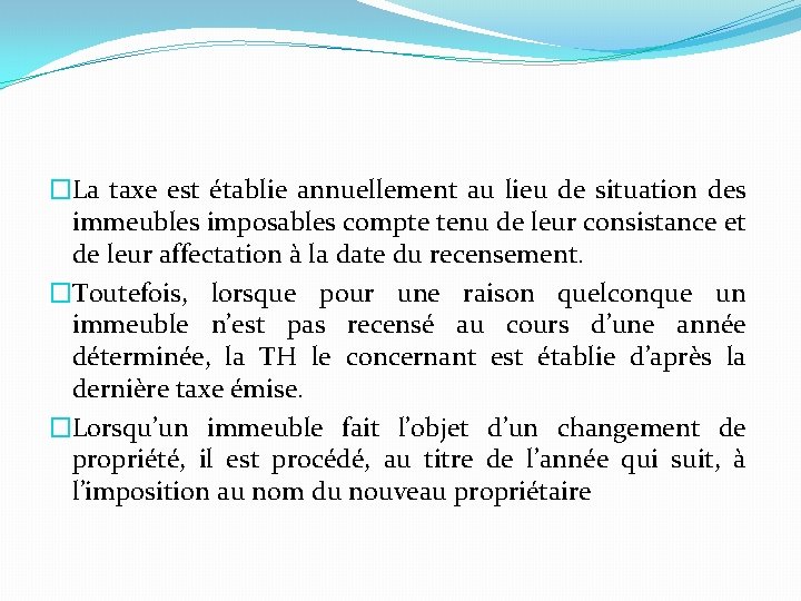 �La taxe est établie annuellement au lieu de situation des immeubles imposables compte tenu