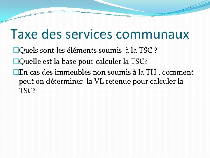 Taxe des services communaux �Quels sont les éléments soumis à la TSC ? �Quelle