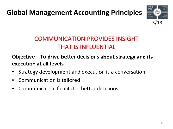 Global Management Accounting Principles 3/13 COMMUNICATION PROVIDES INSIGHT THAT IS INFLUENTIAL Objective – To