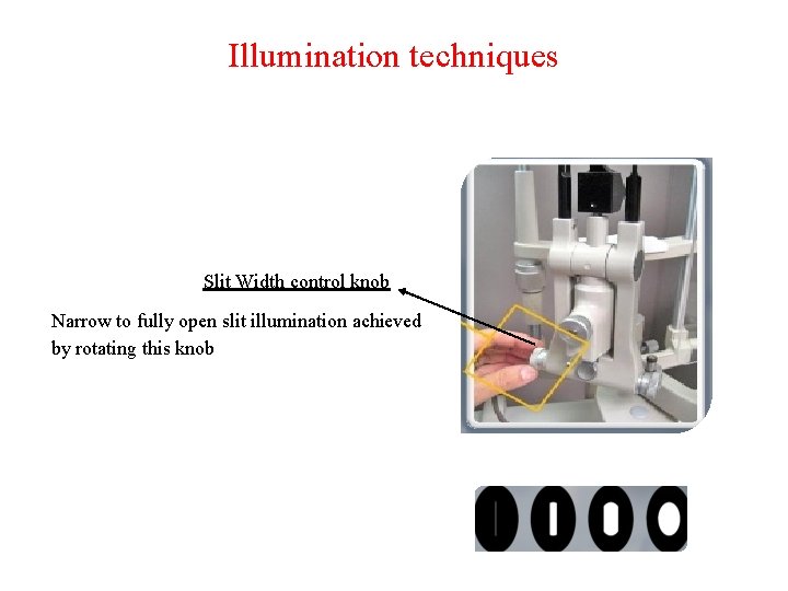 Illumination techniques Slit Width control knob Narrow to fully open slit illumination achieved by