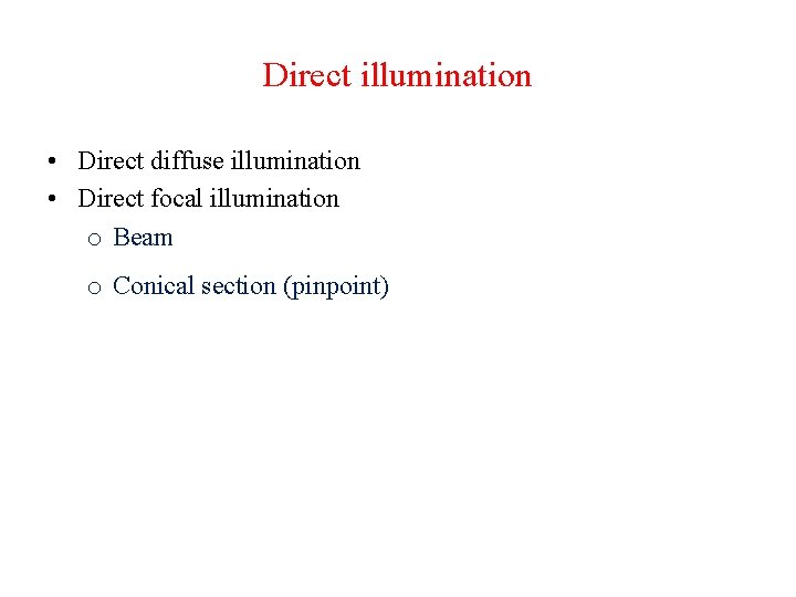 Direct illumination • Direct diffuse illumination • Direct focal illumination o Beam o Conical