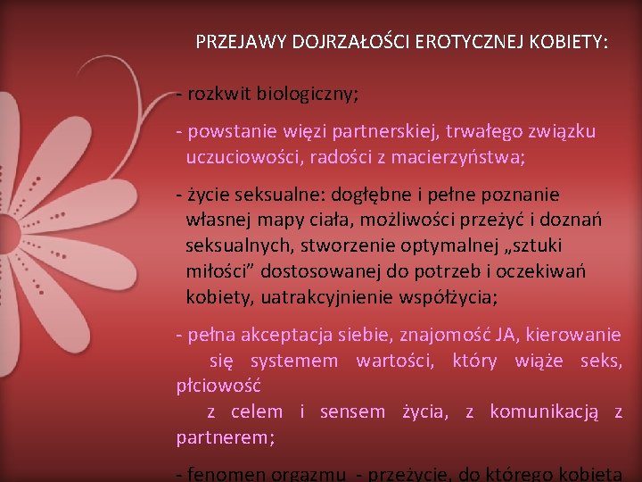 PRZEJAWY DOJRZAŁOŚCI EROTYCZNEJ KOBIETY: - rozkwit biologiczny; - powstanie więzi partnerskiej, trwałego związku uczuciowości,