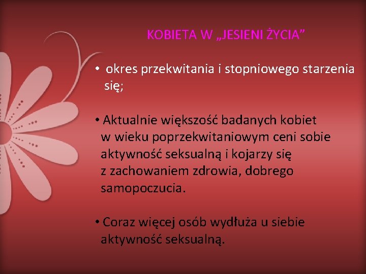 KOBIETA W „JESIENI ŻYCIA” • okres przekwitania i stopniowego starzenia się; • Aktualnie większość