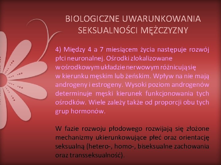 BIOLOGICZNE UWARUNKOWANIA SEKSUALNOŚCI MĘŻCZYZNY 4) Między 4 a 7 miesiącem życia następuje rozwój płci