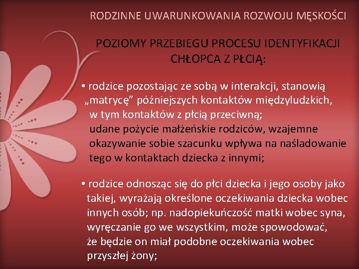 RODZINNE UWARUNKOWANIA ROZWOJU MĘSKOŚCI POZIOMY PRZEBIEGU PROCESU IDENTYFIKACJI CHŁOPCA Z PŁCIĄ: • rodzice pozostając