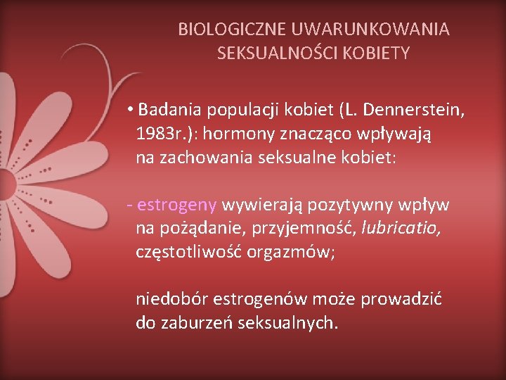 BIOLOGICZNE UWARUNKOWANIA SEKSUALNOŚCI KOBIETY • Badania populacji kobiet (L. Dennerstein, 1983 r. ): hormony