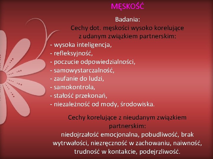 MĘSKOŚĆ Badania: Cechy dot. męskości wysoko korelujące z udanym związkiem partnerskim: - wysoka inteligencja,