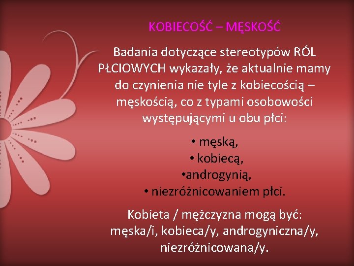 KOBIECOŚĆ – MĘSKOŚĆ Badania dotyczące stereotypów RÓL PŁCIOWYCH wykazały, że aktualnie mamy do czynienia