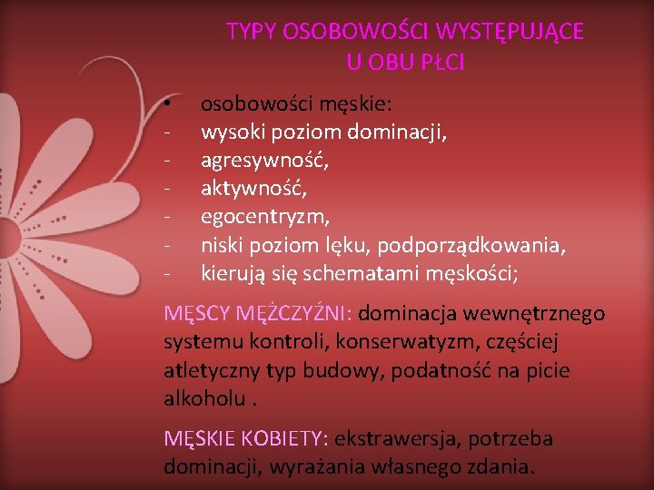 TYPY OSOBOWOŚCI WYSTĘPUJĄCE U OBU PŁCI • - osobowości męskie: wysoki poziom dominacji, agresywność,