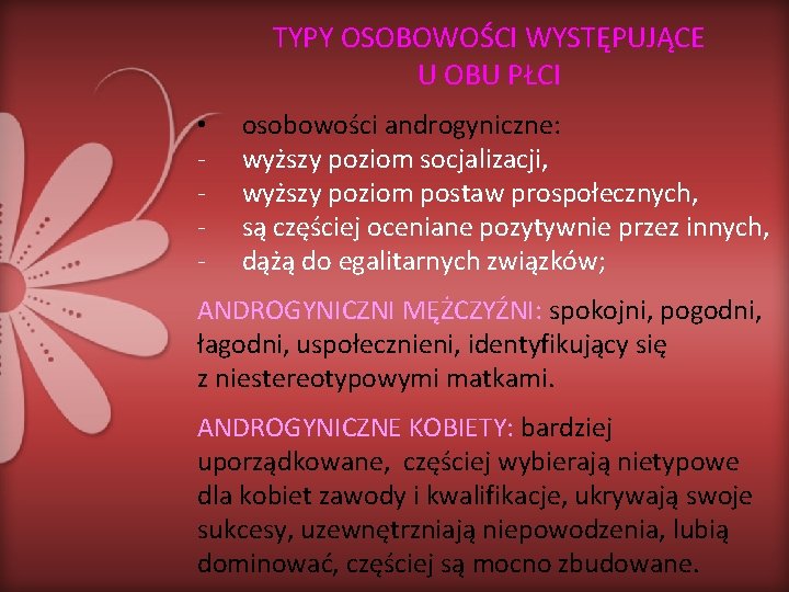 TYPY OSOBOWOŚCI WYSTĘPUJĄCE U OBU PŁCI • - osobowości androgyniczne: wyższy poziom socjalizacji, wyższy