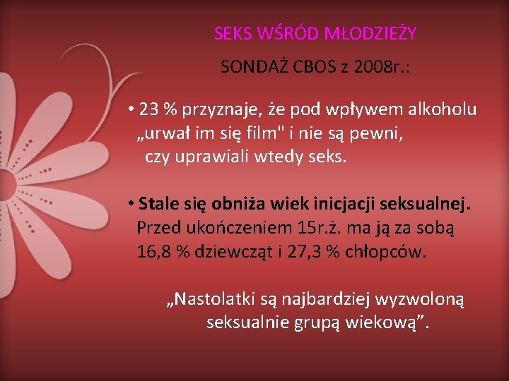 SEKS WŚRÓD MŁODZIEŻY SONDAŻ CBOS z 2008 r. : • 23 % przyznaje, że