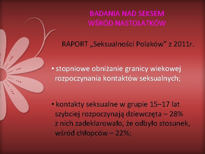 BADANIA NAD SEKSEM WŚRÓD NASTOLATKÓW RAPORT „Seksualności Polaków” z 2011 r. • stopniowe obniżanie