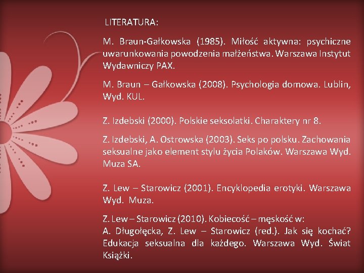 LITERATURA: M. Braun-Gałkowska (1985). Miłość aktywna: psychiczne uwarunkowania powodzenia małżeństwa. Warszawa Instytut Wydawniczy PAX.