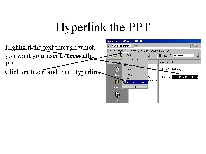 Hyperlink the PPT Highlight the text through which you want your user to access