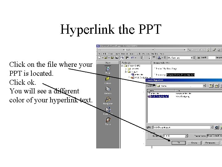 Hyperlink the PPT Click on the file where your PPT is located. Click ok.