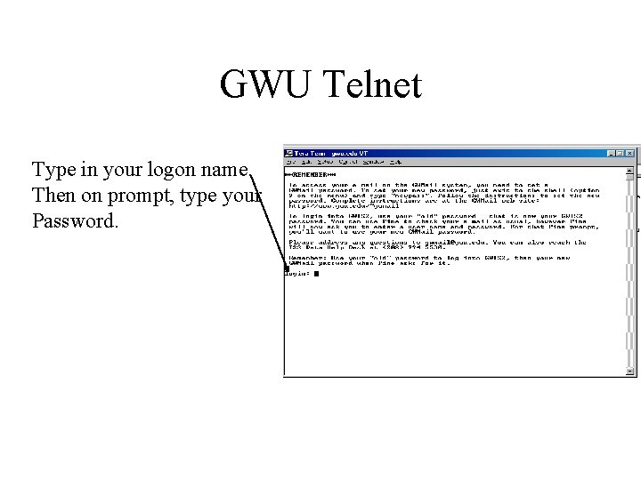 GWU Telnet Type in your logon name. Then on prompt, type your Password. 