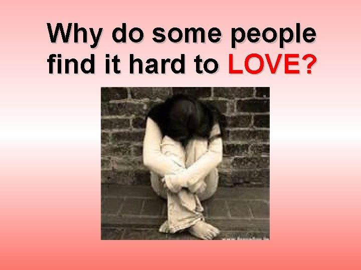 Why do some people find it hard to LOVE? 