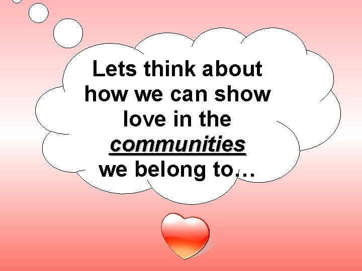 Lets think about how we can show love in the communities we belong to…