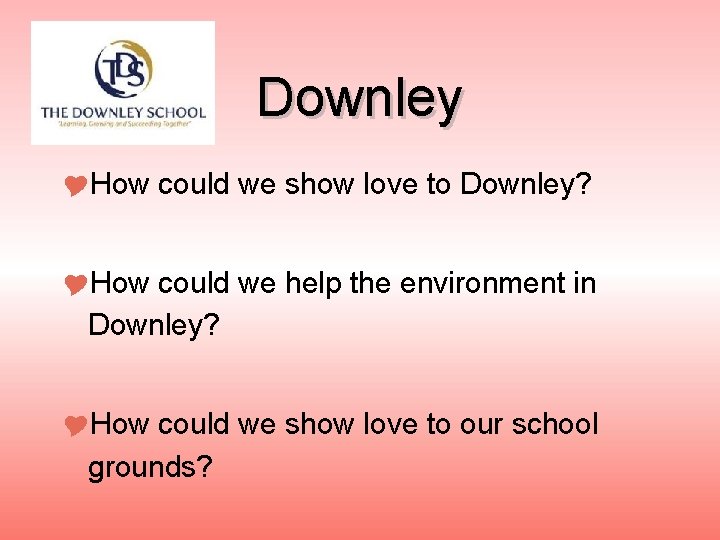 Downley How could we show love to Downley? How could we help the environment
