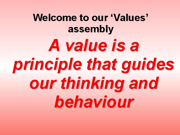 Welcome to our ‘Values’ assembly A value is a principle that guides our thinking