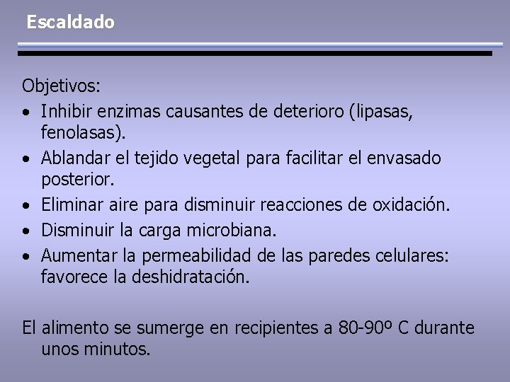 Escaldado Objetivos: • Inhibir enzimas causantes de deterioro (lipasas, fenolasas). • Ablandar el tejido