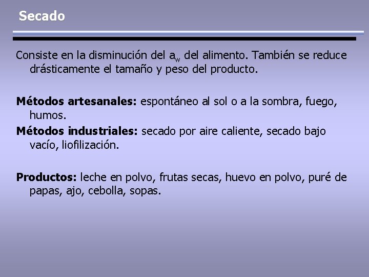 Secado Consiste en la disminución del aw del alimento. También se reduce drásticamente el