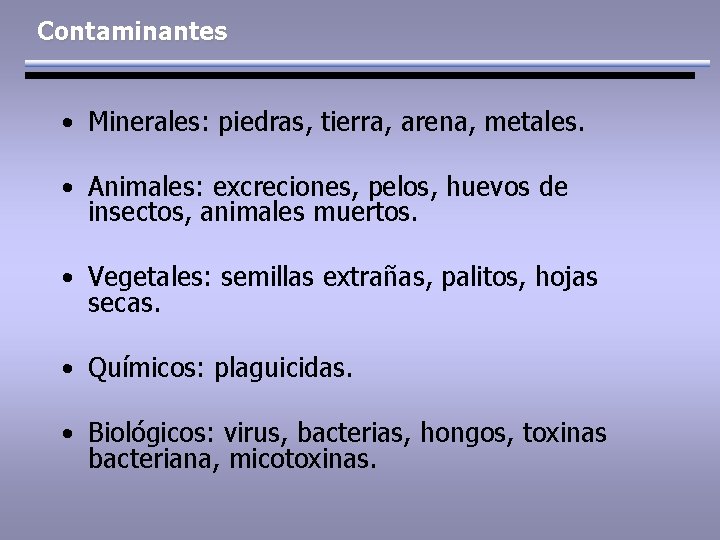 Contaminantes • Minerales: piedras, tierra, arena, metales. • Animales: excreciones, pelos, huevos de insectos,