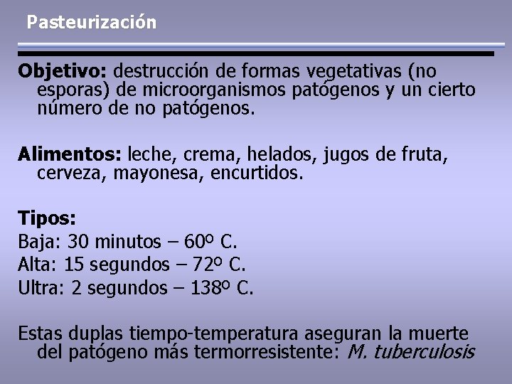 Pasteurización Objetivo: destrucción de formas vegetativas (no esporas) de microorganismos patógenos y un cierto