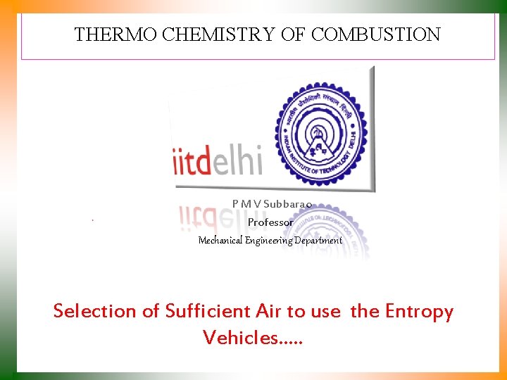 THERMO CHEMISTRY OF COMBUSTION P M V Subbarao Professor Mechanical Engineering Department Selection of