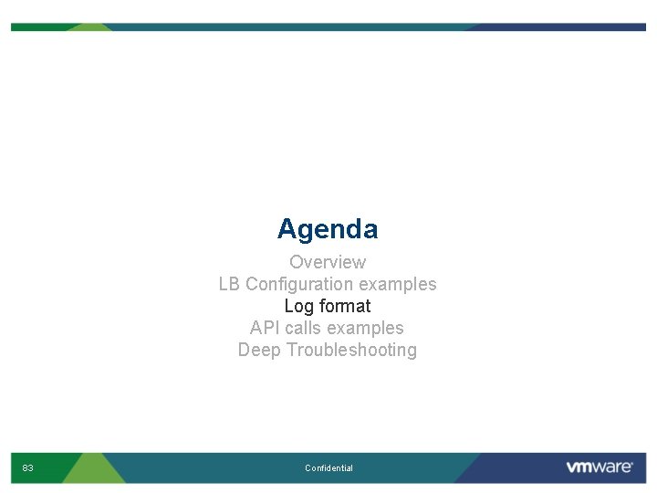 Agenda Overview LB Configuration examples Log format API calls examples Deep Troubleshooting 83 Confidential