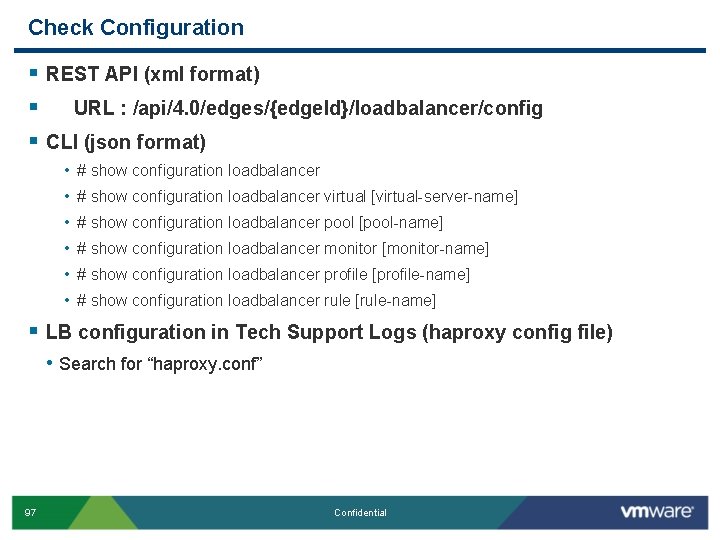 Check Configuration § REST API (xml format) § URL : /api/4. 0/edges/{edge. Id}/loadbalancer/config §