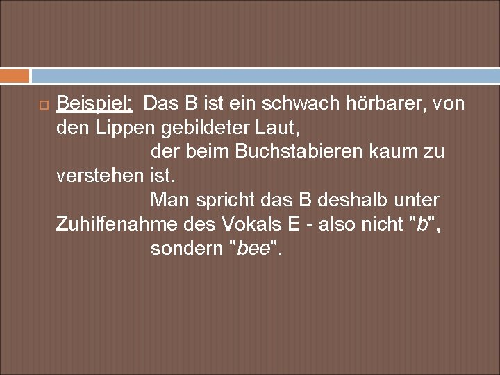  Beispiel: Das B ist ein schwach hörbarer, von den Lippen gebildeter Laut, der