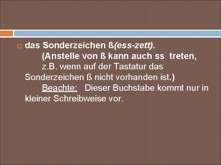  das Sonderzeichen ß(ess-zett). (Anstelle von ß kann auch ss treten, z. B. wenn