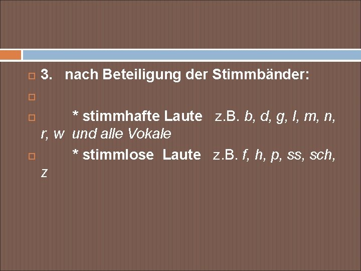  3. nach Beteiligung der Stimmbänder: * stimmhafte Laute z. B. b, d, g,