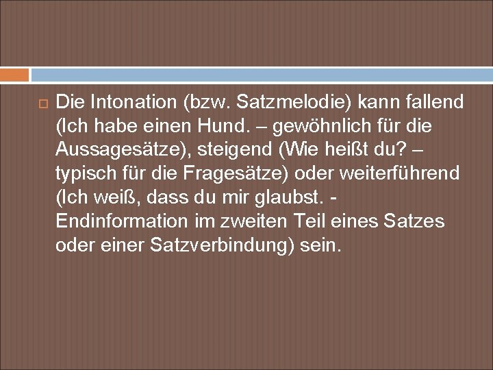  Die Intonation (bzw. Satzmelodie) kann fallend (Ich habe einen Hund. – gewöhnlich für