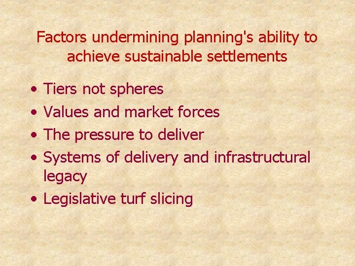 Factors undermining planning's ability to achieve sustainable settlements • • Tiers not spheres Values