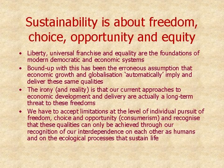 Sustainability is about freedom, choice, opportunity and equity • Liberty, universal franchise and equality