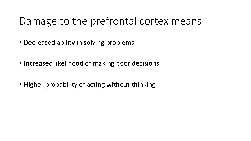 Damage to the prefrontal cortex means • Decreased ability in solving problems • Increased