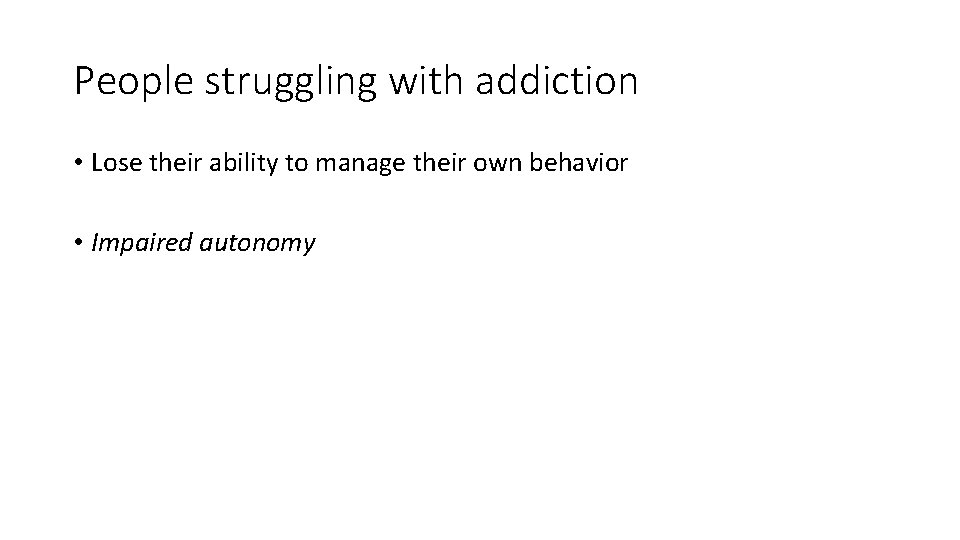 People struggling with addiction • Lose their ability to manage their own behavior •