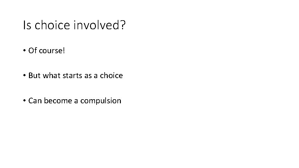 Is choice involved? • Of course! • But what starts as a choice •